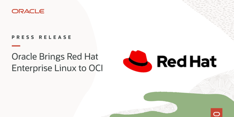 RED HAT Y ORACLE ESTRECHAN SU ALIANZA PARA LLEVAR RED HAT ENTERPRISE LINUX A ORACLE CLOUD INFRASTRUCTURE
